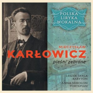 Mieczysław Karłowicz - Polska Liryka Wokalna / Leszek Skrla, Anna Mikolon