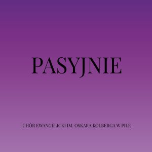Chór Ewangelicki im. Oskara Kolberga w Pile - Pasyjnie MP3
