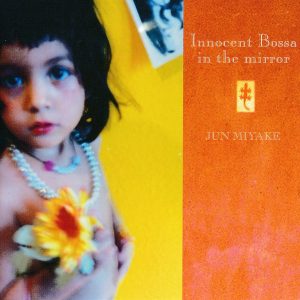 Jun Miyake - Innocent Bossa in the Mirror CD